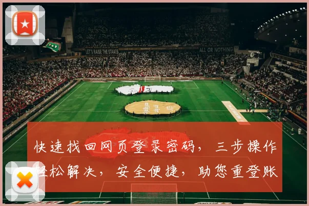 快速找回网页登录密码，三步操作轻松解决，安全便捷，助您重登账号，轻松登录